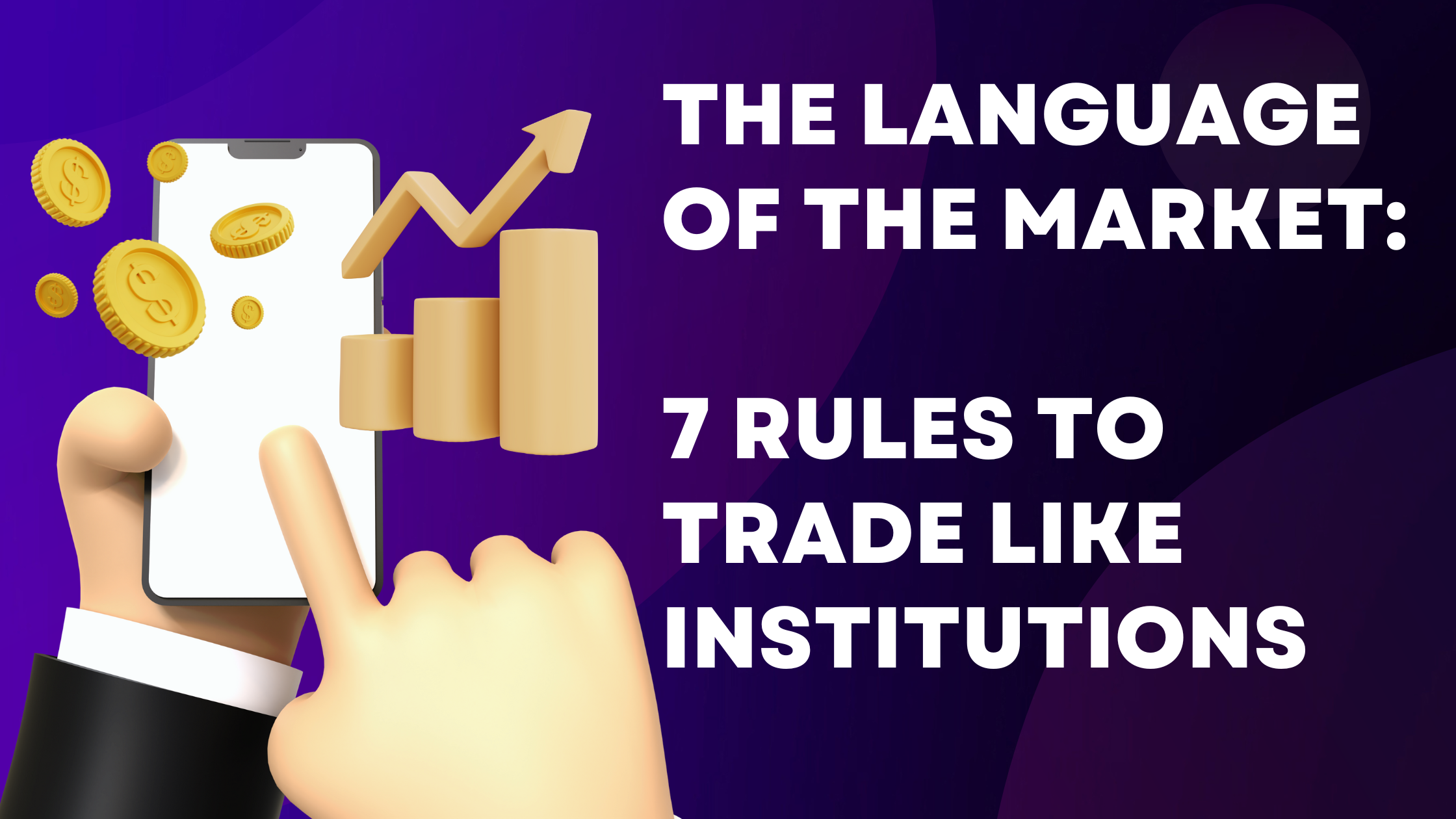 The Language of the Market: 7 Rules to Trade Like Institutions